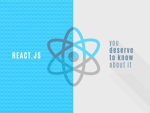 React.js: You deserve to know about it