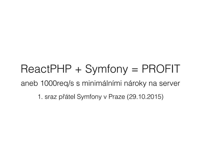 Jakub Kulhán - ReactPHP + Symfony = PROFIT (1. sraz přátel Symfony v Praze)