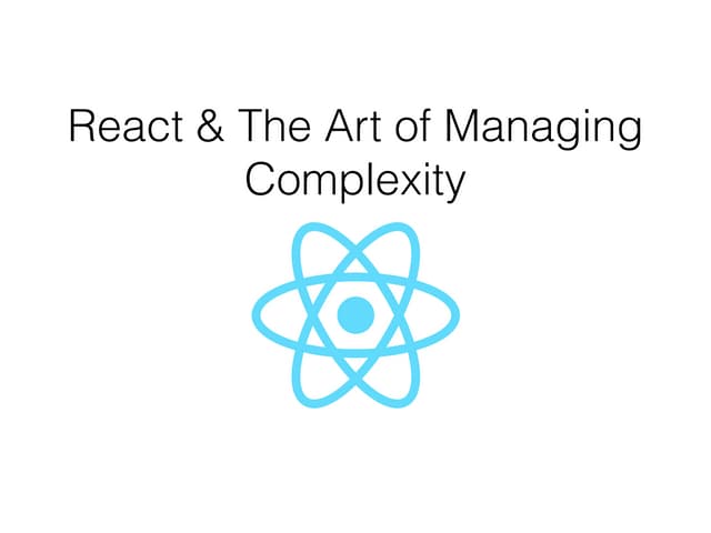 React &  The Art of Managing Complexity