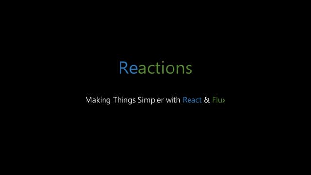 Reactions: Making Things Simpler with React and Flux