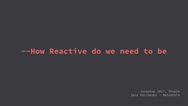 How Reactive do we need to be