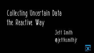 Collecting Uncertain Data the Reactive Way