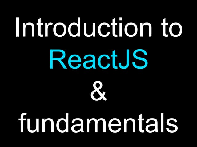 Introduction to ReactJs & fundamentals