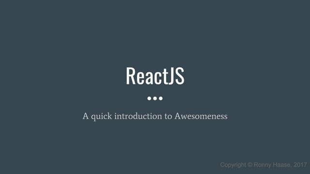 ReactJS - A quick introduction to Awesomeness
