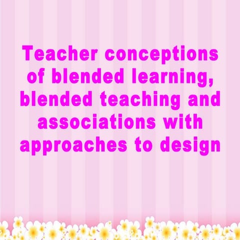 Teacher conceptions of blended learning, blended teaching and associations wi...