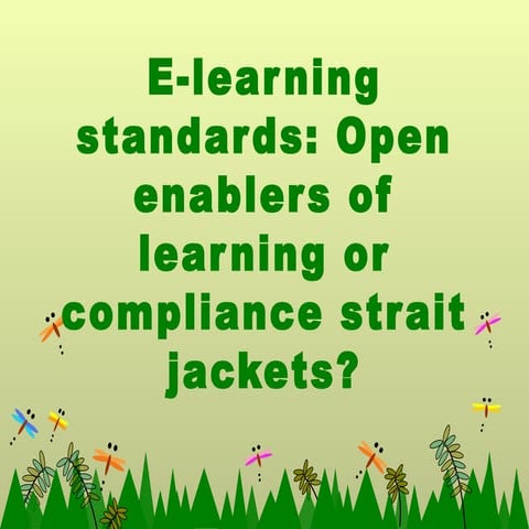 E-learning standards: Open enablers of learning or compliance strait jackets?
