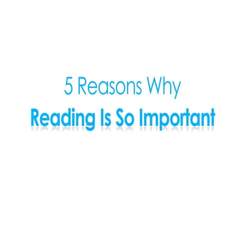 Why Is Reading So Important - 5 Reasons Why... | PDF