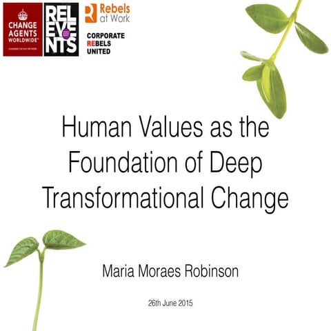 Human Values as the Foundation of Deep Transformational Change - Maria Moraes...