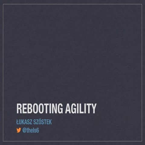 Rebooting agility