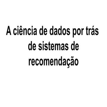 A ciência de dados por traz de sistemas de recomendação