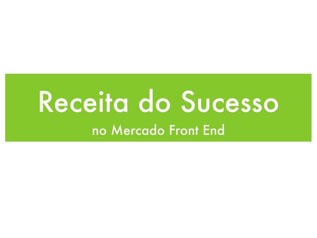 Receita do Sucesso no Mercado Front End