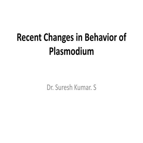 Recent changes in behavior of plasmodium