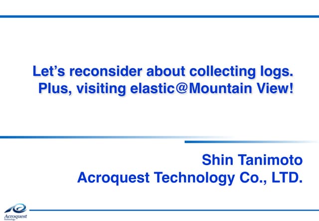 Let's reconsider about collecting logs. Plus, visiting elastic@Moutain View!