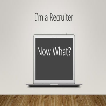 I'm A Recruiter, Now What?