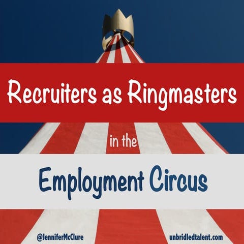 Recruiters As Ringmasters In The Greatest Show On Earth