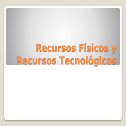 Recursos Físicos y Recursos Tecnológicos