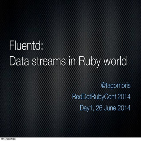 Fluentd: Data streams in Ruby world #rdrc2014