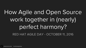 How Agile and Open Source work together in (nearly) perfect harmony