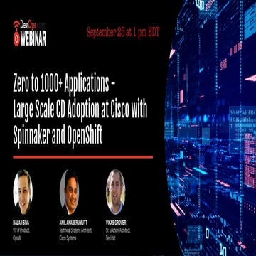 Zero to 1000+ Applications - Large Scale CD Adoption at Cisco with Spinnaker ...