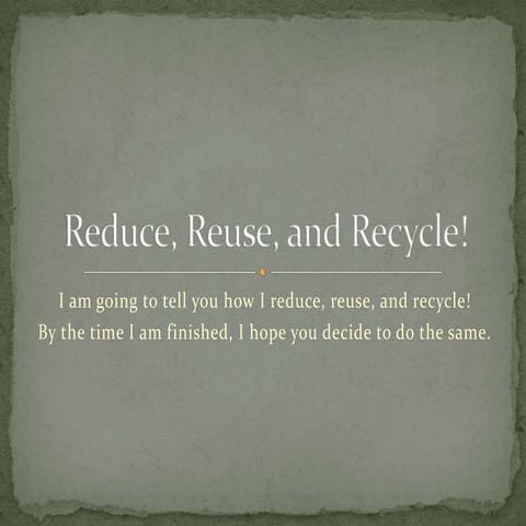 Reduce, reuse, and recycle powerpoint final! | PPTX