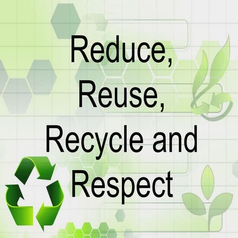 Reduce, reuse, recycle and respect