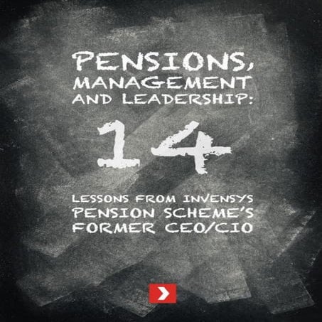 Pensions, Management and Leadership: 14 Lessons from Invensys Pension Scheme'...