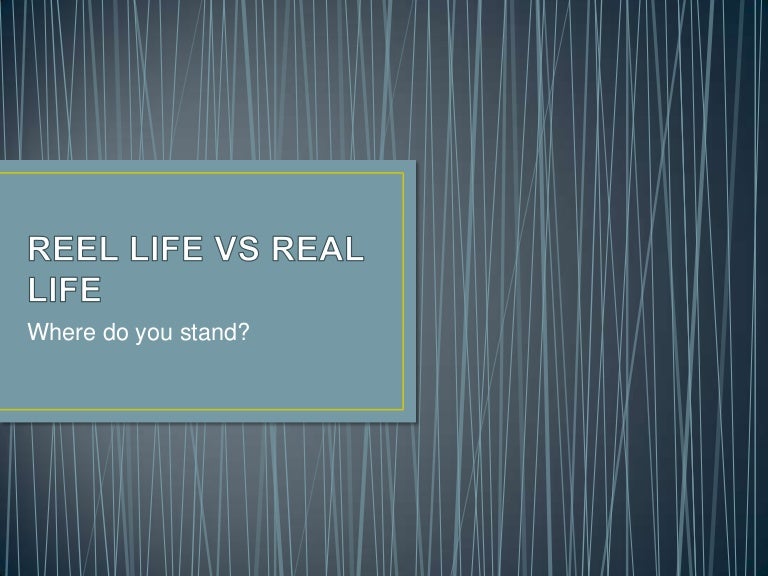 Reel life vs real life