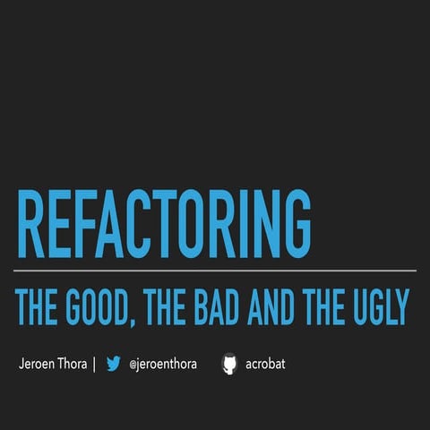 Refactoring: the good, the bad and the ugly.