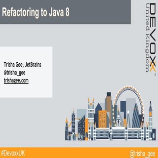 Refactoring to Java 8 (Devoxx UK)
