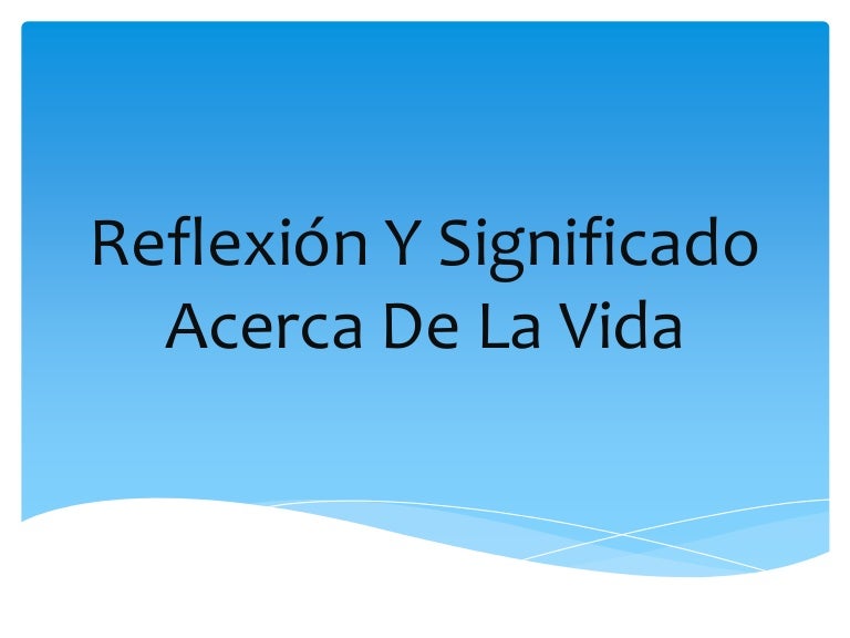 Reflexion Y Significado Acerca De La Vida
