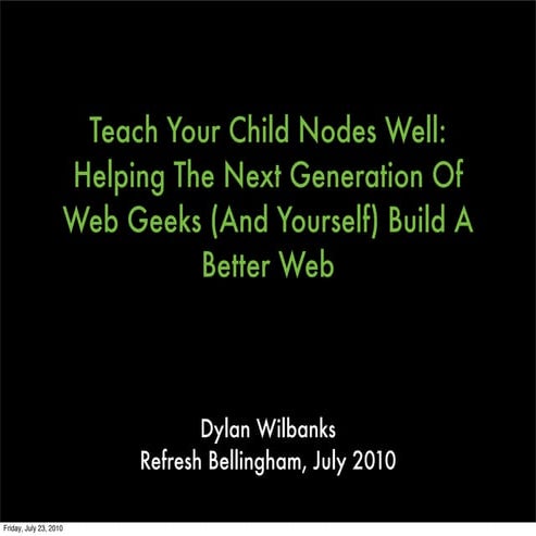 Teach Your Child Nodes Well: Helping The Next Generation Of Web Geeks (And Yourself) Build A Better Web