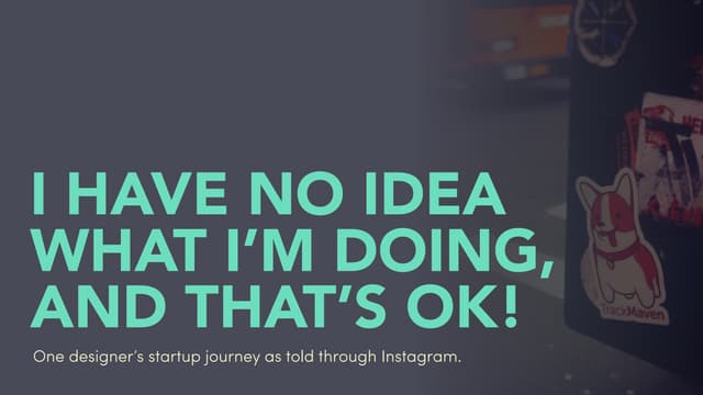 I Have No Idea What I'm Doing, and That's Okay! 