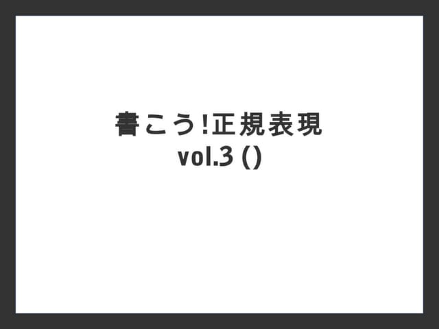 書こう！正規表現 vol.3 ()