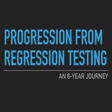 Progression from Regression Testing - An 8-year Journey