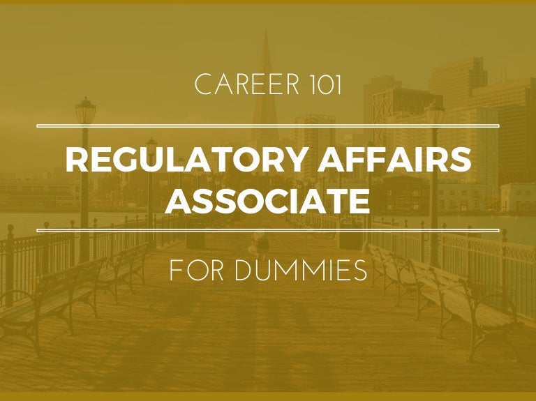 Regulatory Affairs Associates for Dummies What You Need To Know In
