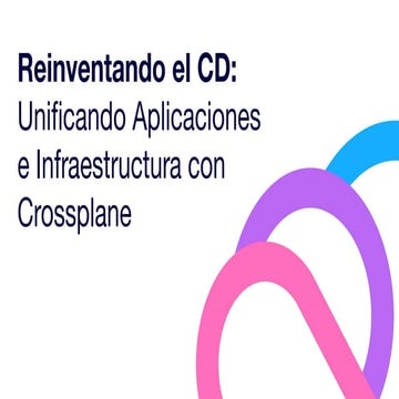 Reinventando el CD_ Unificando Aplicaciones e Infraestructura con Crossplane-...