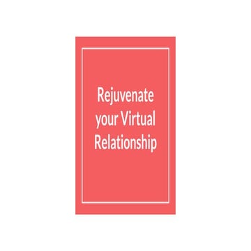 Rejuvenate your virtual relationship
