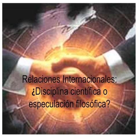 Las Relaciones Internacionales ¿Disciplina científica o especulación filosófica?
