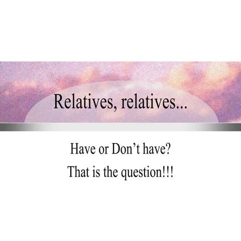 Relatives, relatives have or dont have