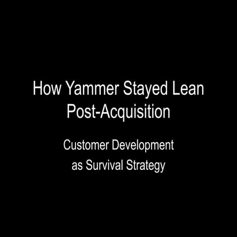 How Yammer Stayed Lean Post-Acquisition: Customer Development as Survival Str...