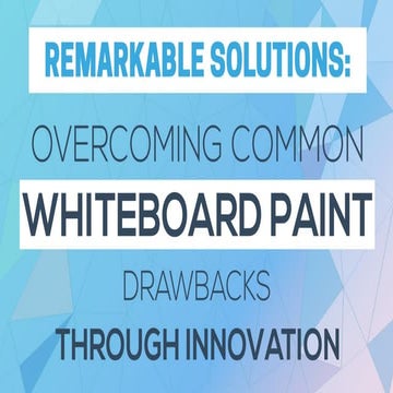 REMARKABLE SOLUTIONS: OVERCOMING COMMON WHITEBOARD PAINT DRAWBACKS THROUGH IN...