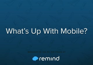 What's Up with Mobile? A Remind Presenta...