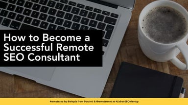 How to Become a Successful Remote SEO Consultant #LisbonSEOMeetup