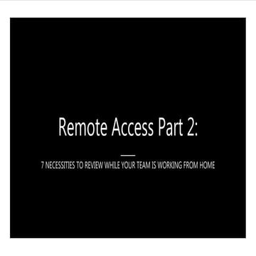 Remote Access Part 2: 7 Necessities to Review While. Your Team is Working fro...