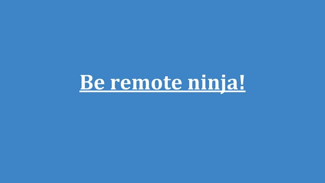 Be remote ninja! Remote work practical guide
