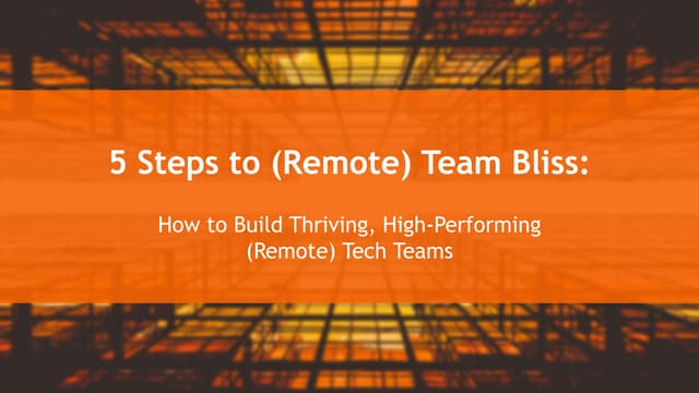 5 Steps to (Remote) Team Bliss: How to Build Thriving, High-Performing (Remot...