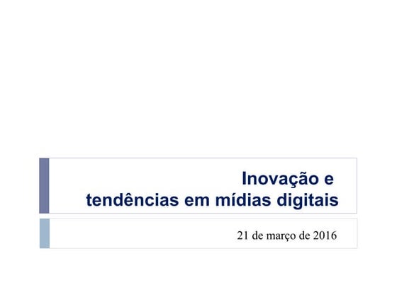 Inovação e Tendências em Mídias Digitais - 21/3/16