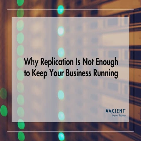 Why Replication is Not Enough to Keep Your Business Running 