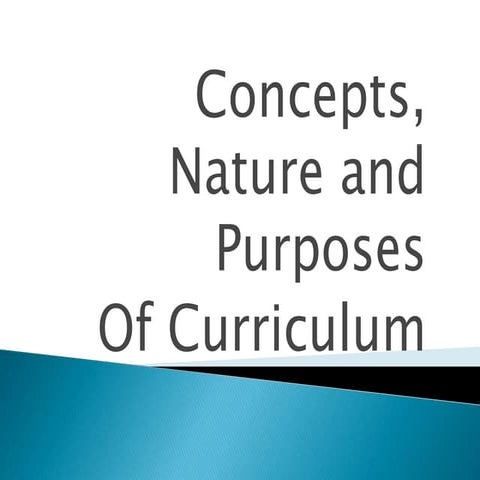 Concepts, nature and purposes of curriculum