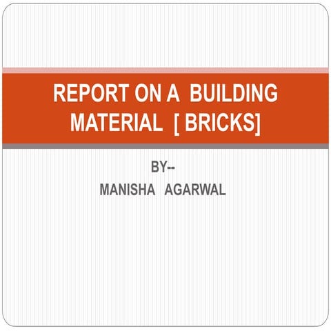 Report on a  building material  [ bricks]